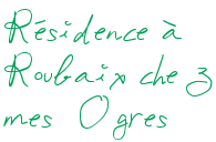Résidence à Roubaix chez mes "Ogres"