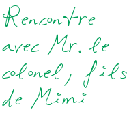Rencontre avec Mr. le colonel, fils de Mimi