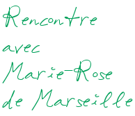 Rencontre avec Marie-Rose de Marseille